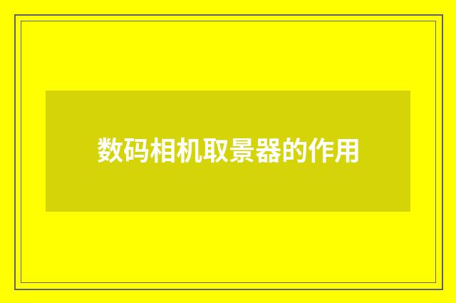 数码相机取景器的作用