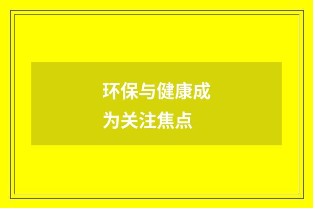 环保与健康成为关注焦点
