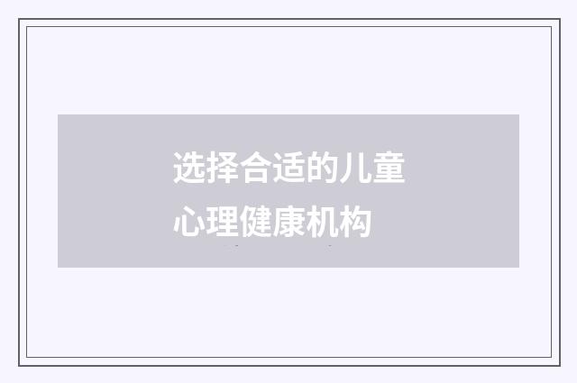 选择合适的儿童心理健康机构
