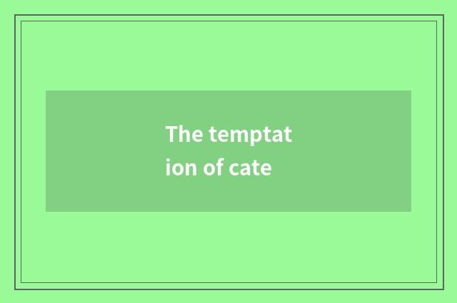 The temptation of cate