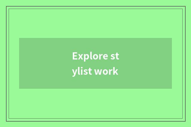 Explore stylist work