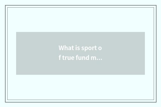 What is sport of true fund medal?