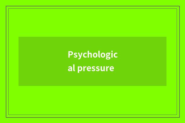 Psychological pressure