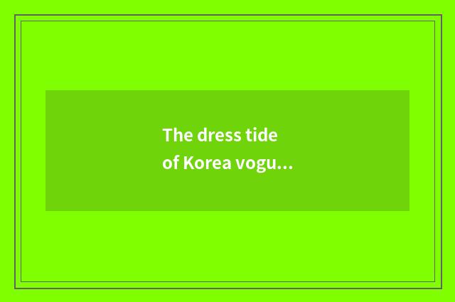 The dress tide of Korea vogue
