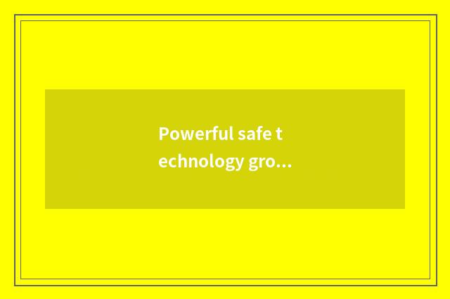 Powerful safe technology group