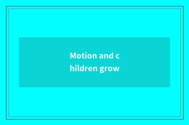 Motion and children grow