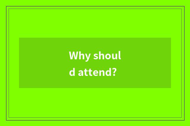 Why should attend?