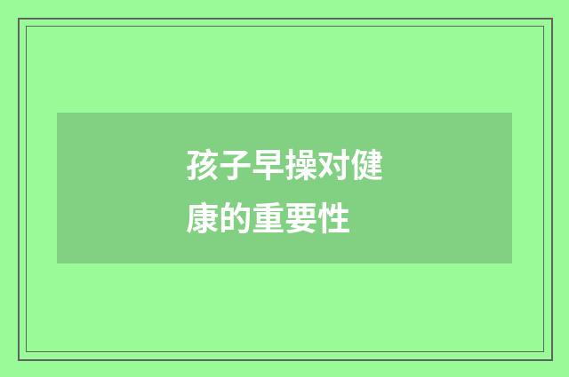 孩子早操对健康的重要性