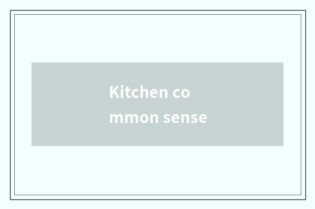 Kitchen common sense