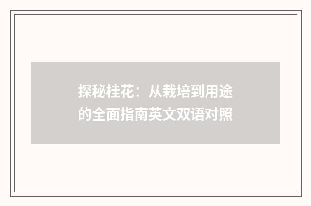探秘桂花：从栽培到用途的全面指南英文双语对照