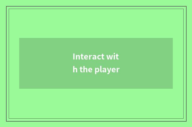 Interact with the player