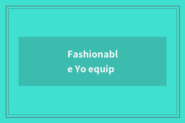 Fashionable Yo equip