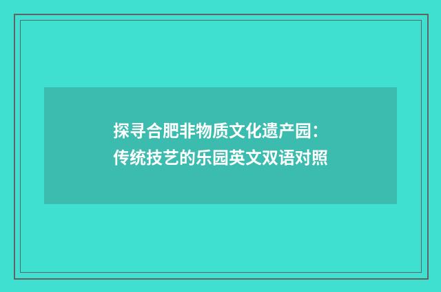 探寻合肥非物质文化遗产园:传统技艺的乐园英文双语对照