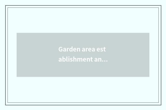 Garden area establishment and activity