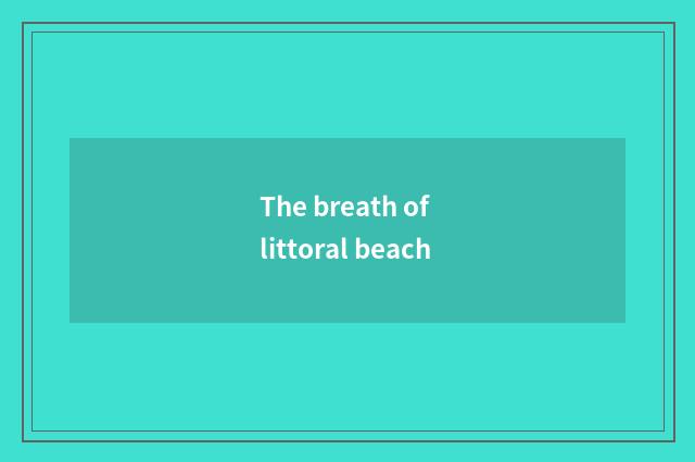 The breath of littoral beach