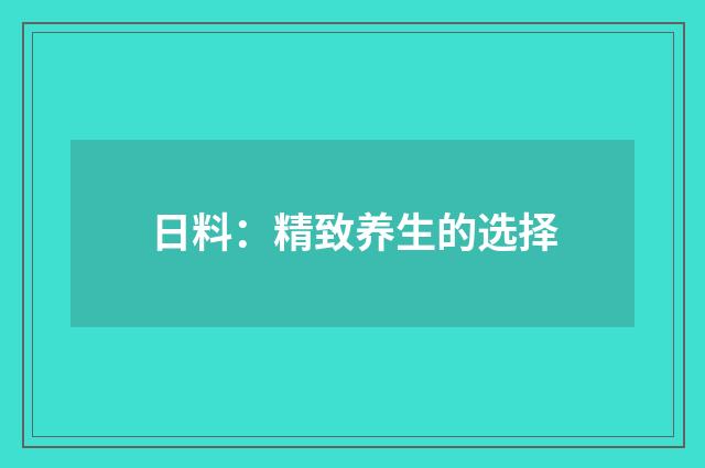 日料：精致养生的选择