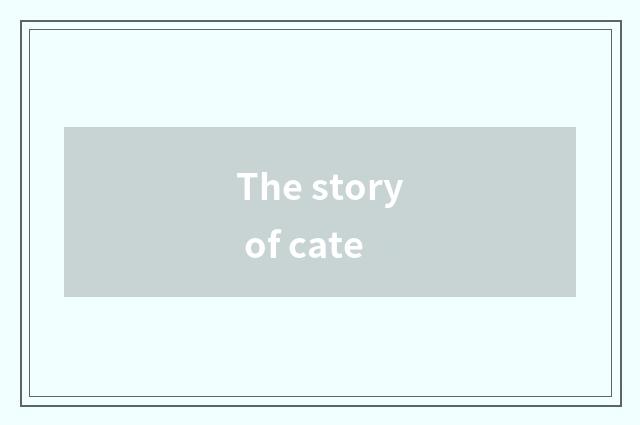 The story of cate