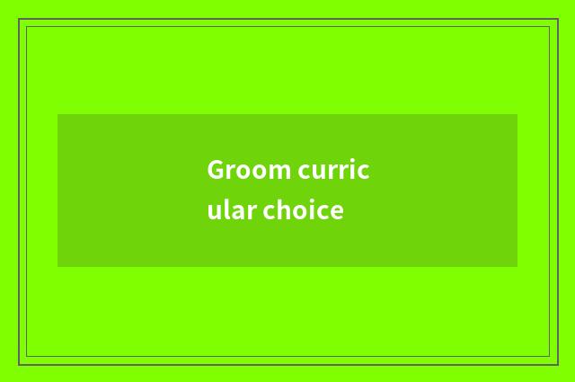 Groom curricular choice