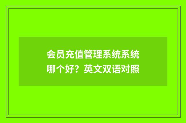 会员充值管理系统系统哪个好？英文双语对照