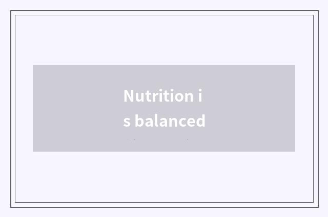 Nutrition is balanced