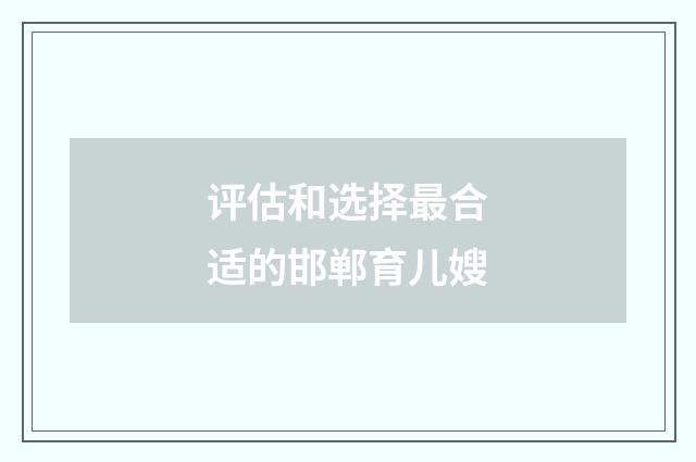 评估和选择最合适的邯郸育儿嫂