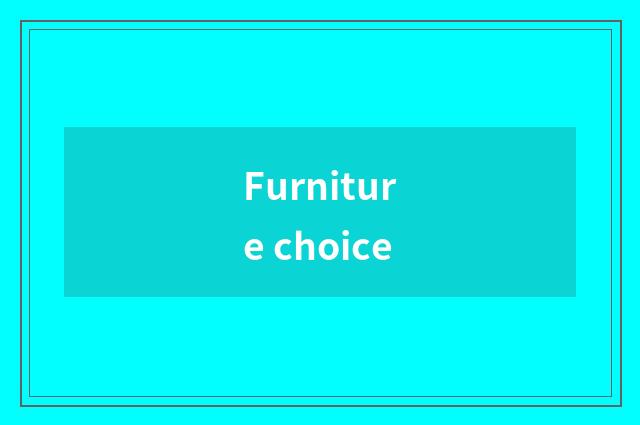 Furniture choice