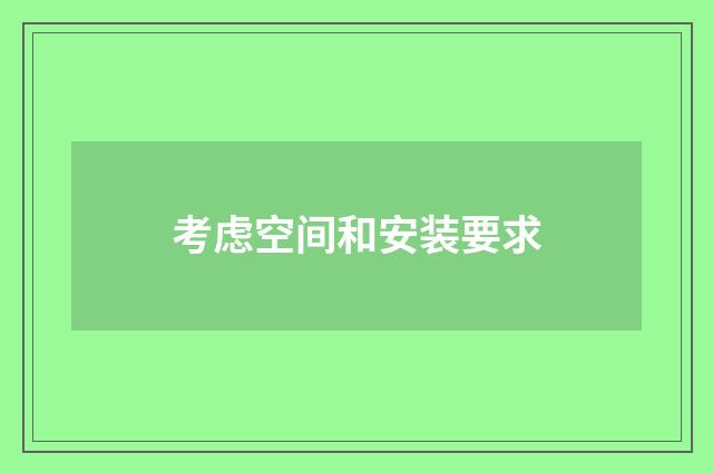 考虑空间和安装要求