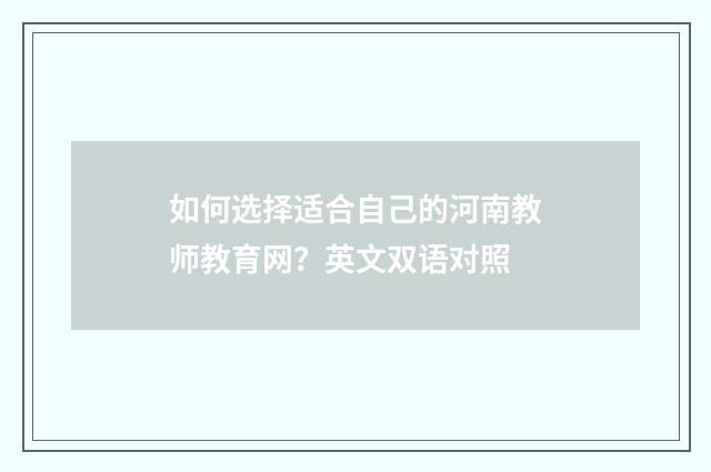 如何选择适合自己的河南教师教育网？英文双语对照