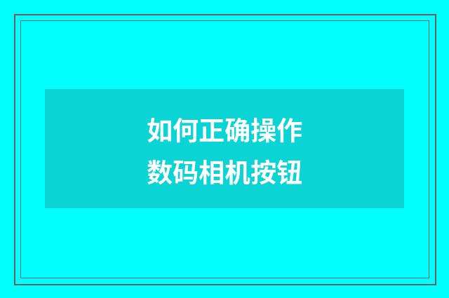 如何正确操作数码相机按钮