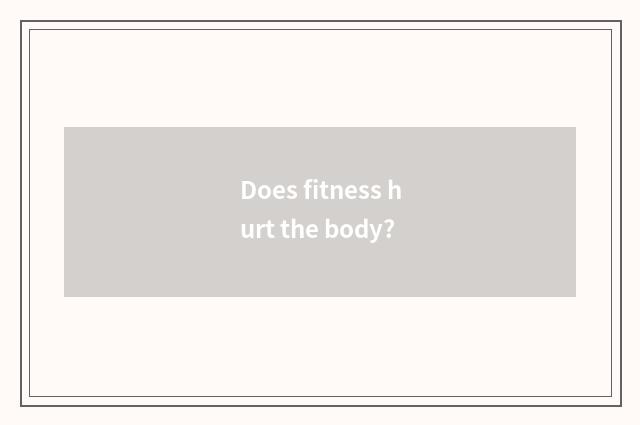 Does fitness hurt the body?