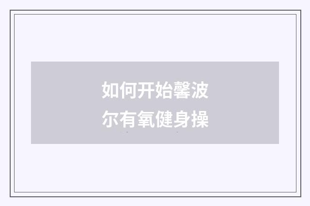 如何开始馨波尔有氧健身操