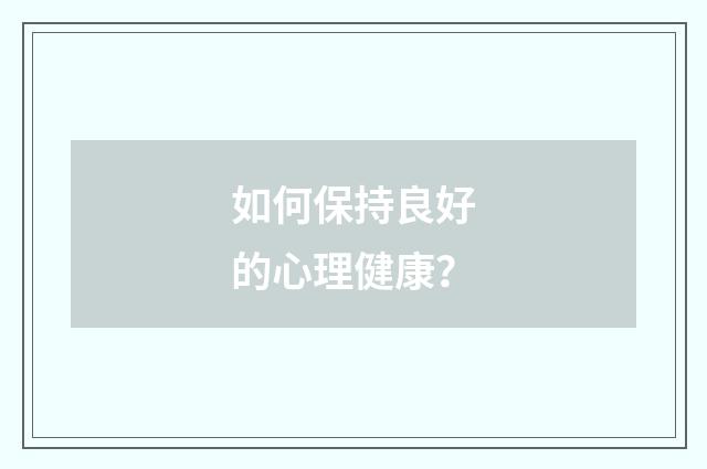 如何保持良好的心理健康?