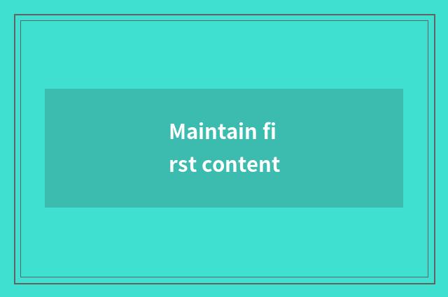 Maintain first content