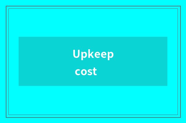Upkeep cost