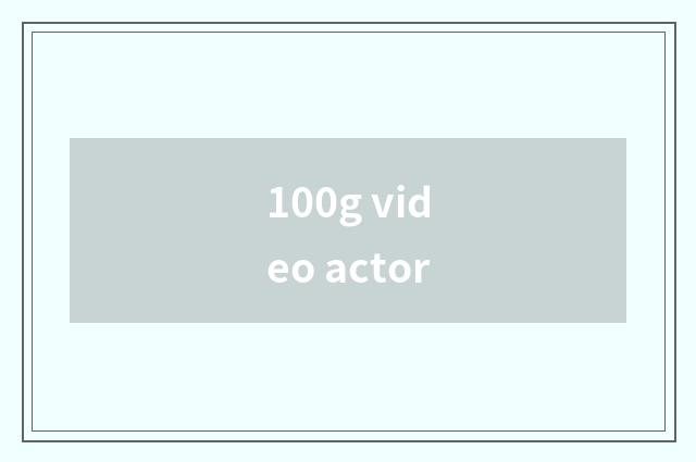 100g video actor