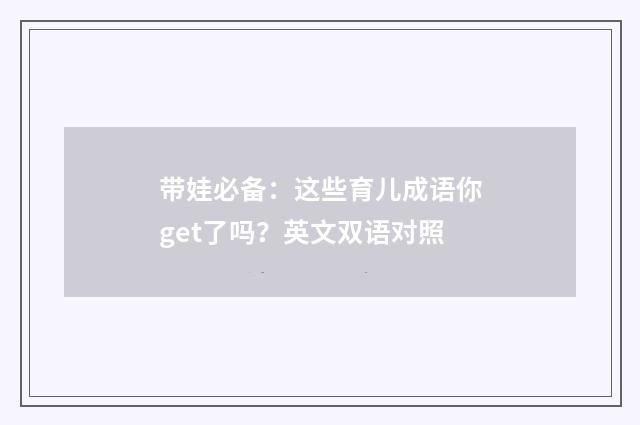 带娃必备：这些育儿成语你get了吗？英文双语对照
