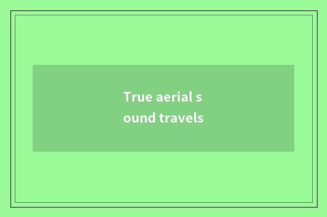 True aerial sound travels