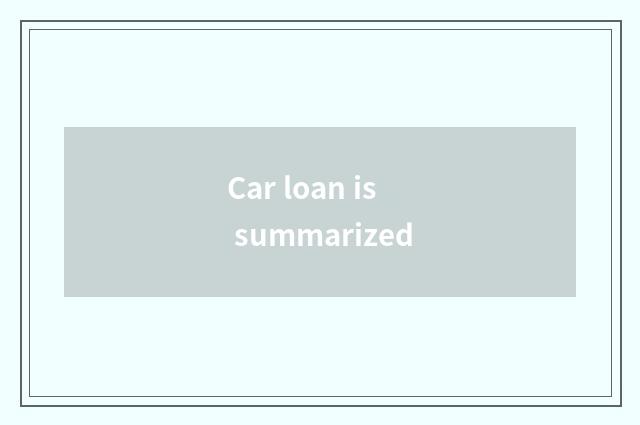 Car loan is summarized