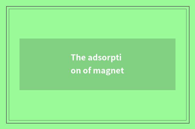 The adsorption of magnet