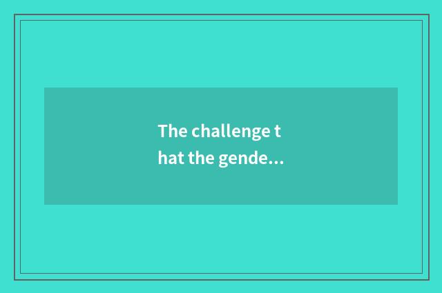 The challenge that the gender teachs and solution
