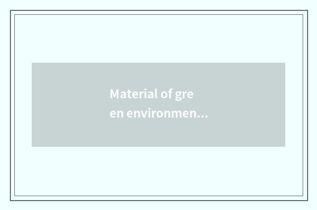 Material of green environmental protection