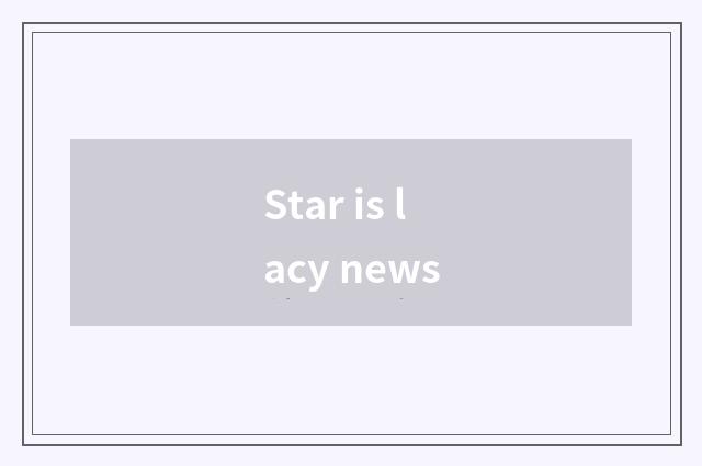 Star is lacy news