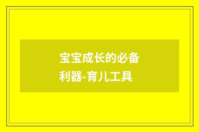 宝宝成长的必备利器-育儿工具