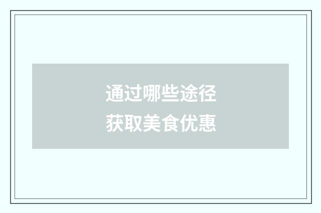 通过哪些途径获取美食优惠
