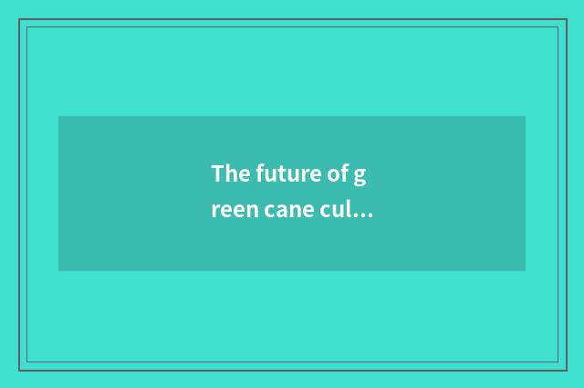The future of green cane culture