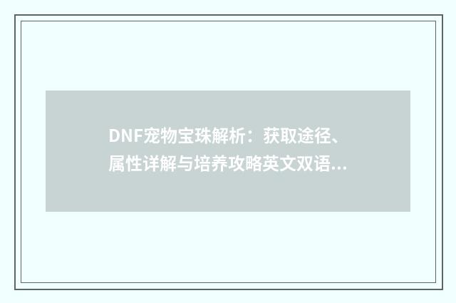 DNF宠物宝珠解析:获取途径、属性详解与培养攻略英文双语对照