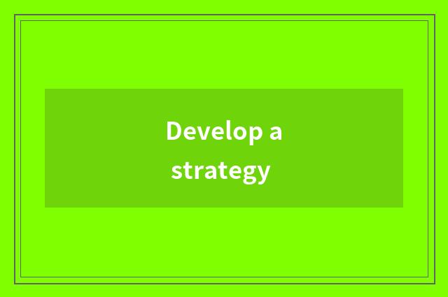 Develop a strategy
