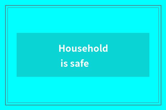 Household is safe