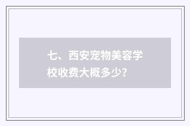 七、西安宠物美容学校收费大概多少?