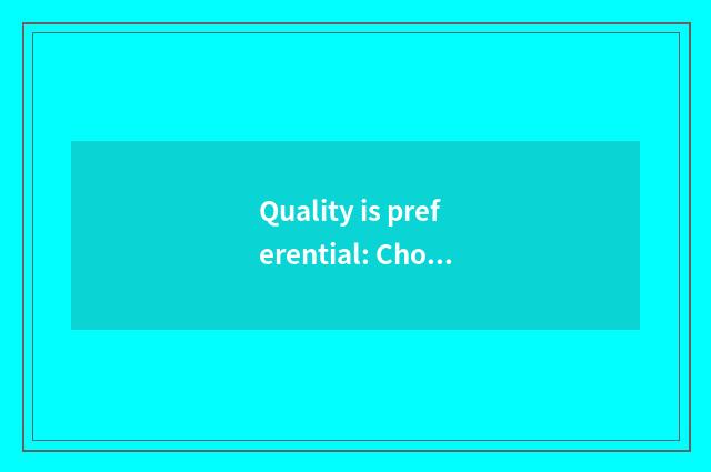 Quality is preferential: Choose normal channel and well-known trademark